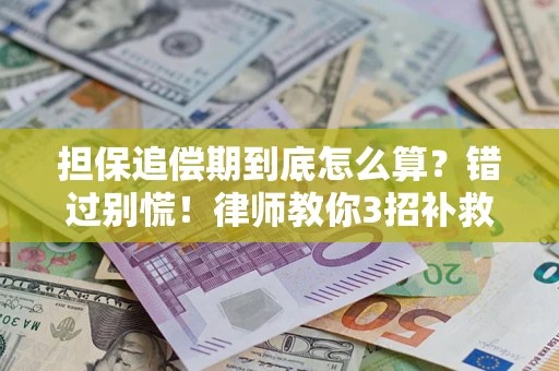 济南担保追偿期到底怎么算？错过别慌！律师教你3招补救