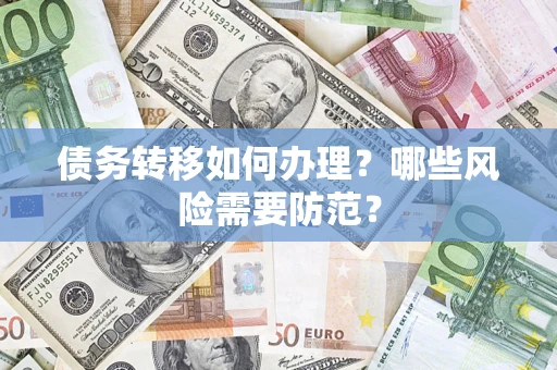 济南债务转移如何办理？哪些风险需要防范？