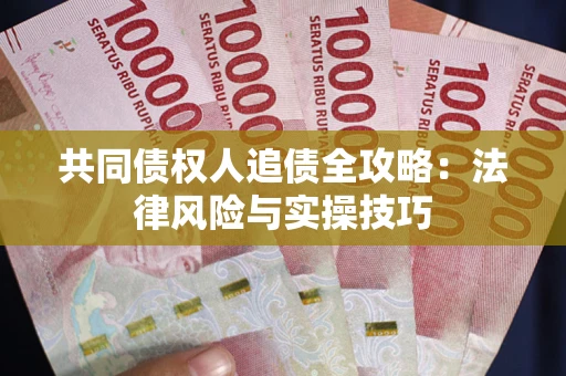 济南共同债权人追债全攻略：法律风险与实操技巧