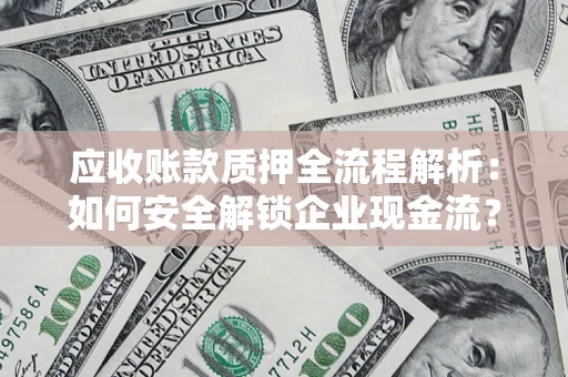 济南应收账款质押全流程解析：如何安全解锁企业现金流？
