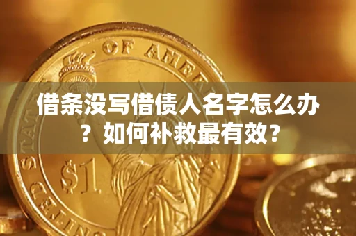 济南借条没写借债人名字怎么办？如何补救最有效？