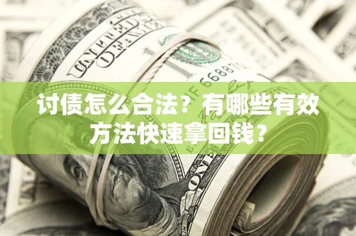 济南讨债怎么合法？有哪些有效方法快速拿回钱？