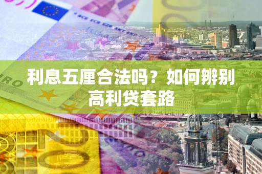 济南利息五厘合法吗？如何辨别高利贷套路