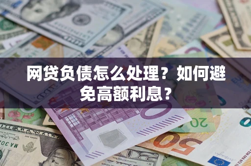 济南网贷负债怎么处理？如何避免高额利息？