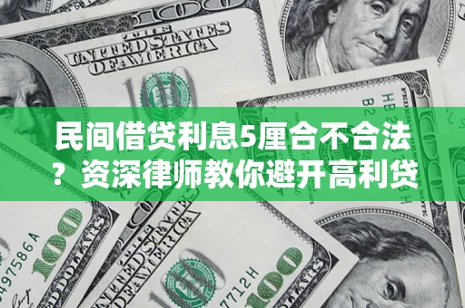 济南民间借贷利息5厘合不合法？资深律师教你避开高利贷陷阱