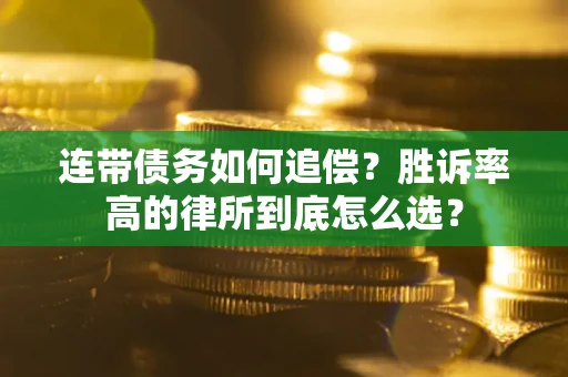 济南连带债务如何追偿？胜诉率高的律所到底怎么选？