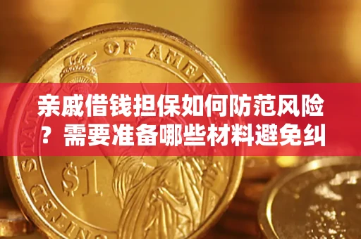 济南亲戚借钱担保如何防范风险？需要准备哪些材料避免纠纷？