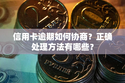 济南信用卡逾期如何协商？正确处理方法有哪些？
