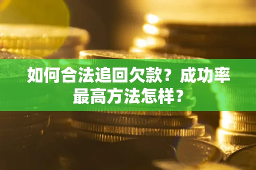 济南如何合法追回欠款？成功率最高方法怎样？