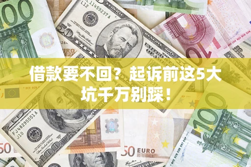 济南借款要不回？起诉前这5大坑千万别踩！