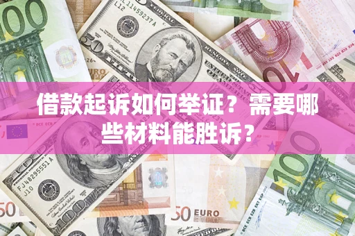 济南借款起诉如何举证？需要哪些材料能胜诉？