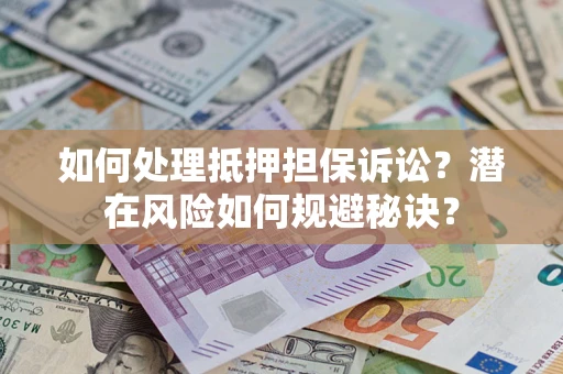 济南如何处理抵押担保诉讼？潜在风险如何规避秘诀？