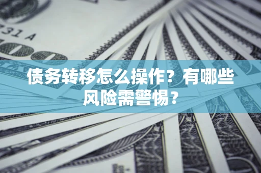 济南债务转移怎么操作？有哪些风险需警惕？