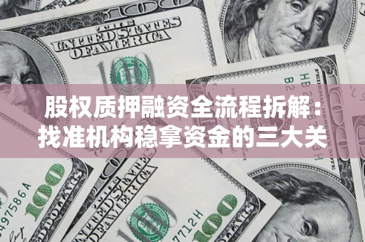 济南股权质押融资全流程拆解：找准机构稳拿资金的三大关键
