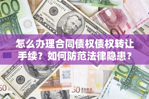 济南怎么办理合同债权债权转让手续？如何防范法律隐患？