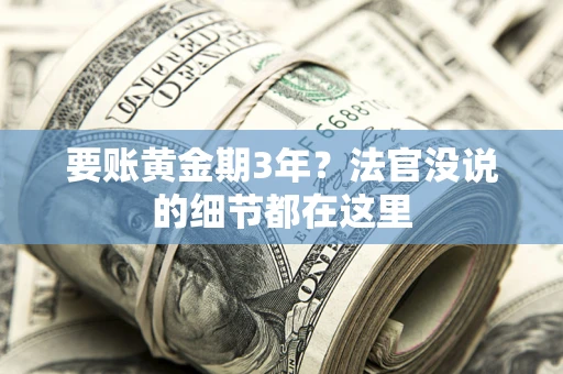 济南要账黄金期3年？法官没说的细节都在这里