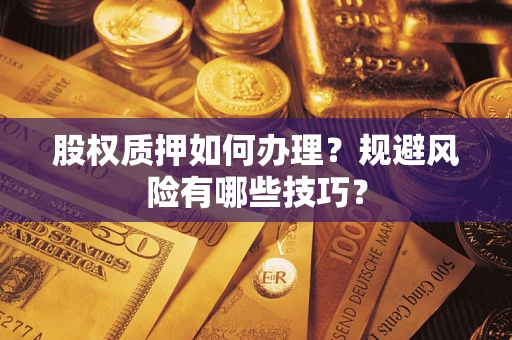 济南股权质押如何办理？规避风险有哪些技巧？