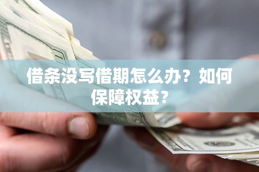 济南借条没写借期怎么办？如何保障权益？