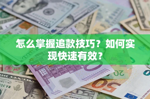 济南怎么掌握追款技巧？如何实现快速有效？