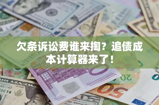 济南欠条诉讼费谁来掏？追债成本计算器来了！