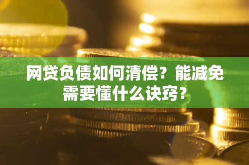 济南网贷负债如何清偿？能减免需要懂什么诀窍？