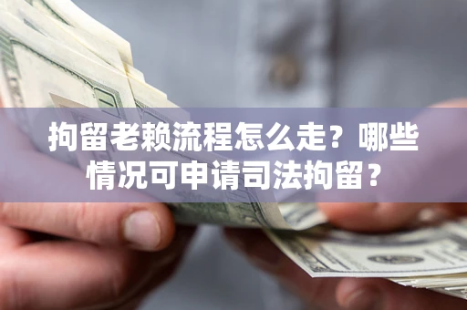 济南拘留老赖流程怎么走?哪些情况可申请司法拘留? 济南拘留老赖流程怎么走?哪些情况可申请司法拘留?