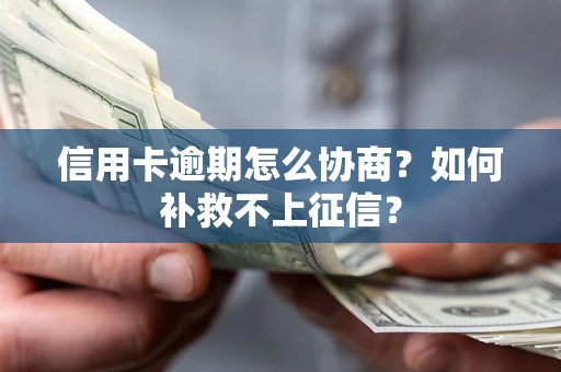 济南信用卡逾期怎么协商？如何补救不上征信？