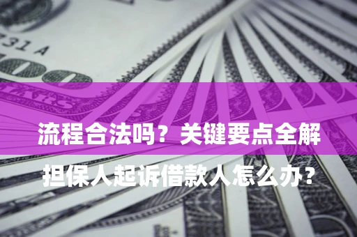 济南

担保人起诉借款人怎么办？流程合法吗？关键要点全解析