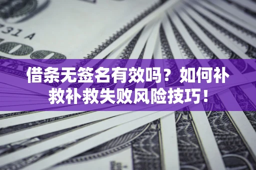 济南借条无签名有效吗？如何补救补救失败风险技巧！
