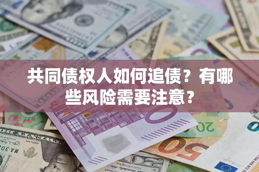 济南共同债权人如何追债？有哪些风险需要注意？