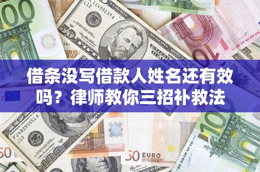 济南借条没写借款人姓名还有效吗？律师教你三招补救法