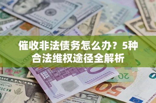 济南催收非法债务怎么办？5种合法维权途径全解析