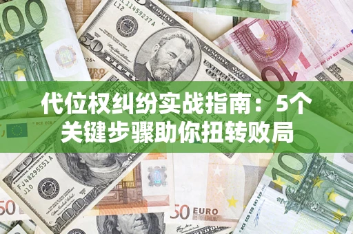 济南代位权纠纷实战指南：5个关键步骤助你扭转败局