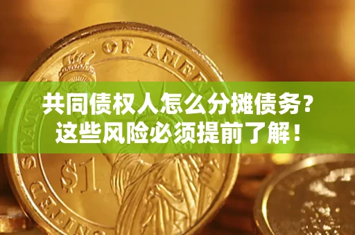 济南共同债权人怎么分摊债务？这些风险必须提前了解！