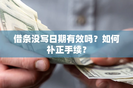 济南借条没写日期有效吗？如何补正手续？
