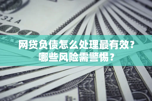 济南网贷负债怎么处理最有效？哪些风险需警惕？