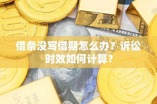 济南借条没写借期怎么办？诉讼时效如何计算？