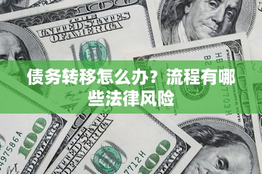 济南债务转移怎么办？流程有哪些法律风险